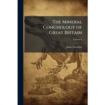 The Mineral Conchology of Great Britain