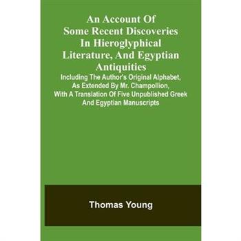An Account Of Some Recent Discoveries In Hieroglyphical Literature, And Egyptian Antiquities