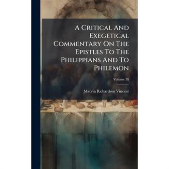 A Critical And Exegetical Commentary On The Epistles To The Philippians And To Philemon