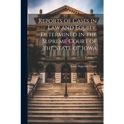 Reports of Cases in Law and Equity, Determined in the Supreme Court of the State of Iowa; Volume 24