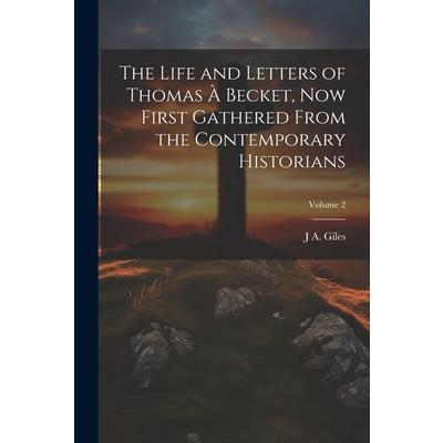 The Life and Letters of Thomas ? Becket, now First Gathered From the Contemporary Historians; Volume 2