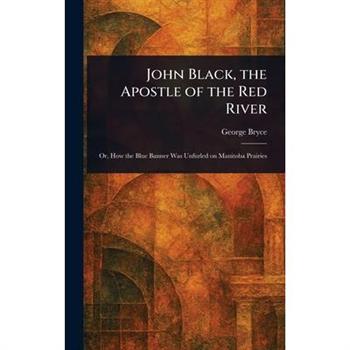 John Black, the Apostle of the Red River