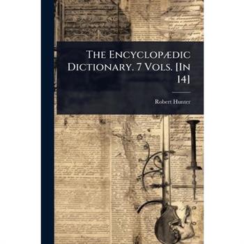 The Encyclop?]dic Dictionary. 7 Vols. [In 14]