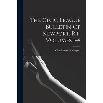 The Civic League Bulletin Of Newport, R.i., Volumes 1-4