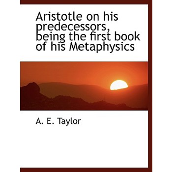 Aristotle on His Predecessors, Being the First Book of His Metaphysics