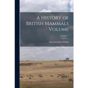 A History of British Mammals Volume; Volume 1