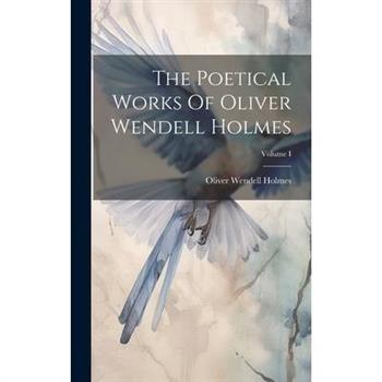 The Poetical Works Of Oliver Wendell Holmes; Volume I