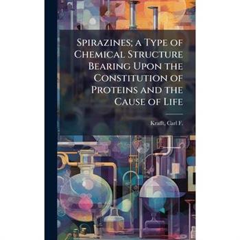Spirazines; a Type of Chemical Structure Bearing Upon the Constitution of Proteins and the Cause of Life