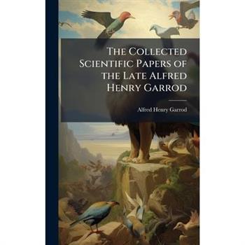 The Collected Scientific Papers of the Late Alfred Henry Garrod