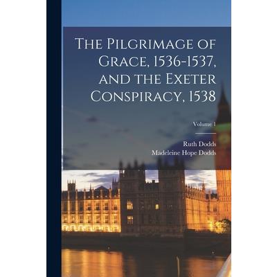 The Pilgrimage of Grace, 1536-1537, and the Exeter Conspiracy, 1538; Volume 1