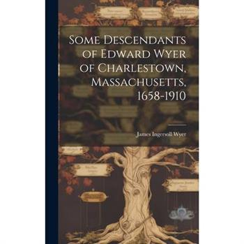 Some Descendants of Edward Wyer of Charlestown, Massachusetts, 1658-1910