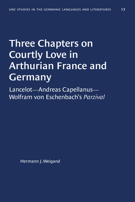 Three Chapters on Courtly Love in Arthurian France and GermanyLancelot--Andreas Capellanus