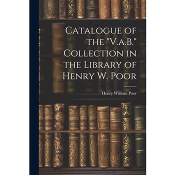 Catalogue of the "V.a.B." Collection in the Library of Henry W. Poor