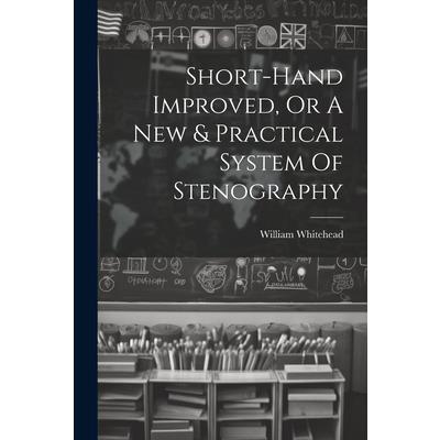 Short-hand Improved, Or A New & Practical System Of Stenography