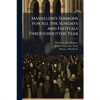 Massillon's Sermons for All the Sundays and Festivals Throughoutthe Year