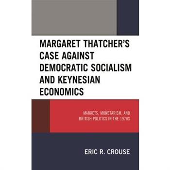 Margaret Thatcher’s Case Against Democratic Socialism and Keynesian Economics