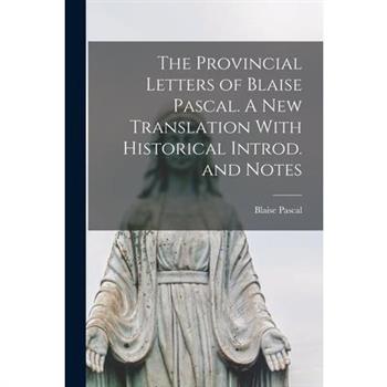The Provincial Letters of Blaise Pascal. A New Translation With Historical Introd. and Notes