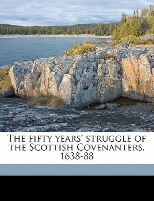 The Fifty Years’ Struggle of the Scottish Covenanters, 1638-88