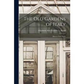 The old Gardens of Italy; how to Visit Them