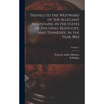 Travels to the Westward of the Allegany Mountains, in the States of the Ohio, Kentucky, and Tennessee, in the Year 1802; Volume 1
