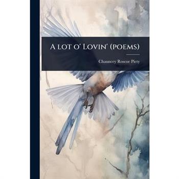 A lot o’ Lovin’ (poems)