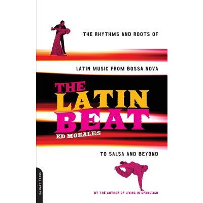 The Latin Beat: The Rhythms and Roots of Latin Music from Bossa Nova to Salsa an