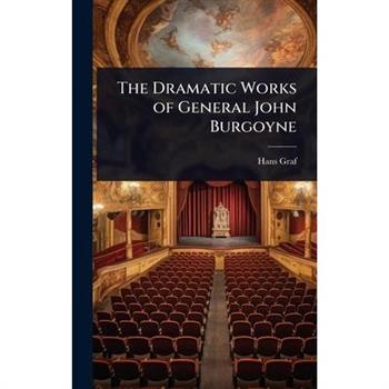 The Dramatic Works of General John Burgoyne