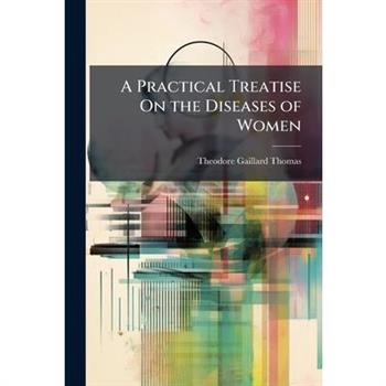 A Practical Treatise On the Diseases of Women