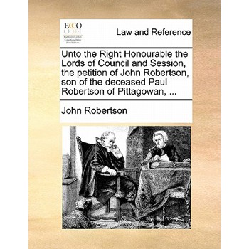 Unto the Right Honourable the Lords of Council and Session, the Petition of John Robertson, Son of the Deceased Paul Robertson of Pittagowan, ...