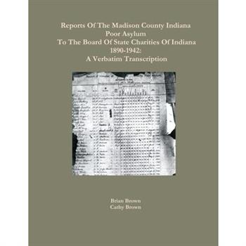 Reports Of The Madison County Indiana Poor Asylum To The Board Of State Charities Of Indiana1890-1942
