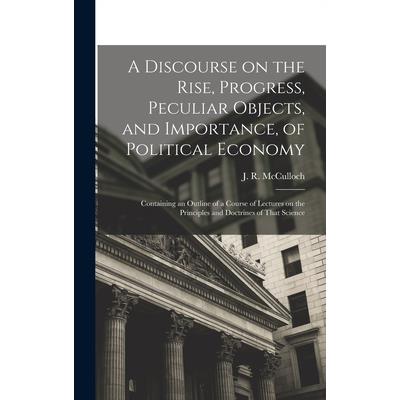 A Discourse on the Rise, Progress, Peculiar Objects, and Importance, of Political Economy