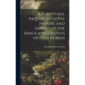 A Scriptural Inquiry Into the Nature and Import of the Image and Likeness of God in Man