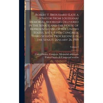 Robert F. Broussard (late a Senator From Louisiana) Memorial Addresses Delivered in the Senate and the House of Representatives of the United States, Sixty-fifth Congress, Third Session. Proceedings i
