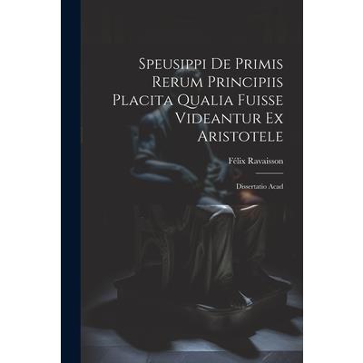Speusippi de Primis Rerum Principiis Placita Qualia Fuisse Videantur ex Aristotele