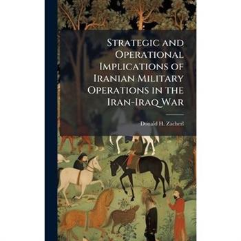 Strategic and Operational Implications of Iranian Military Operations in the Iran-Iraq War