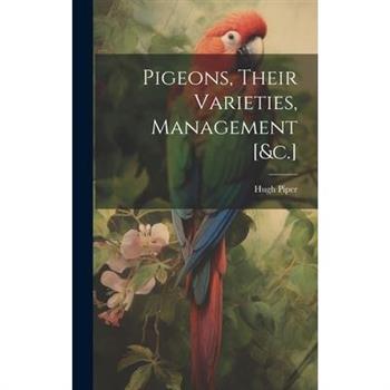 Pigeons, Their Varieties, Management [&c.]