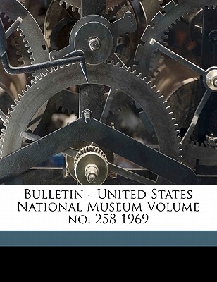 Bulletin - United States National Museum Volume No. 258 1969