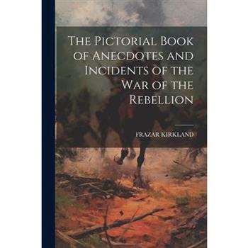 The Pictorial Book of Anecdotes and Incidents of the War of the Rebellion