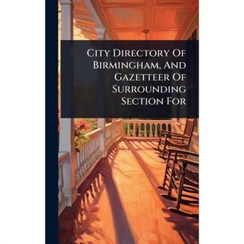 City Directory Of Birmingham, And Gazetteer Of Surrounding Section For