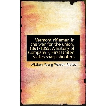 Vermont Riflemen in the War for the Union, 1861-1865. a History of Company F, First United States Sh