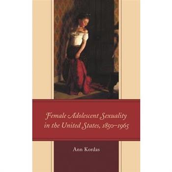 Female Adolescent Sexuality in the United States, 1850-1965