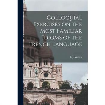 Colloquial Exercises on the Most Familiar Idioms of the French Language