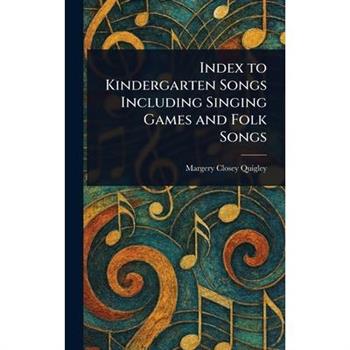 Index to Kindergarten Songs Including Singing Games and Folk Songs