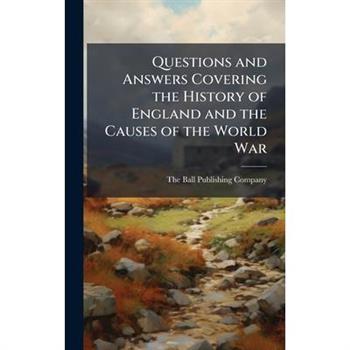 Questions and Answers Covering the History of England and the Causes of the World War