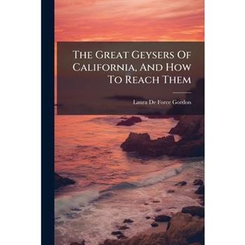 The Great Geysers Of California, And How To Reach Them