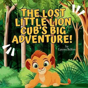The Lost Little Lion Cub's Big Adventure