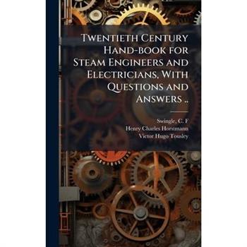 Twentieth Century Hand-book for Steam Engineers and Electricians, With Questions and Answers ..