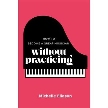 How to Become a Great Musician Without Practicing