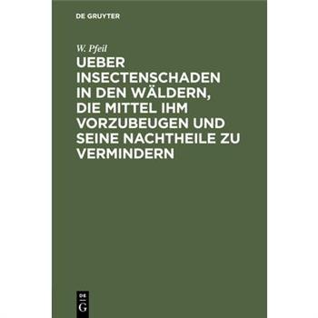 Ueber Insectenschaden in den W瓣ldern, die Mittel ihm vorzubeugen und seine Nachtheile zu vermindern