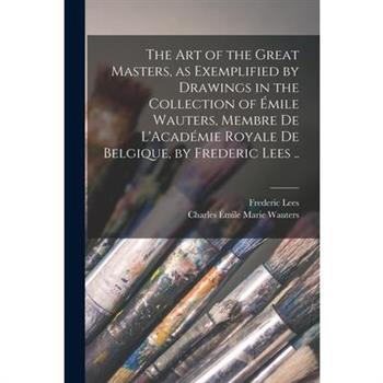 The art of the Great Masters, as Exemplified by Drawings in the Collection of ?mile Wauters, Membre de L’Acad矇mie Royale de Belgique, by Frederic Lees ..